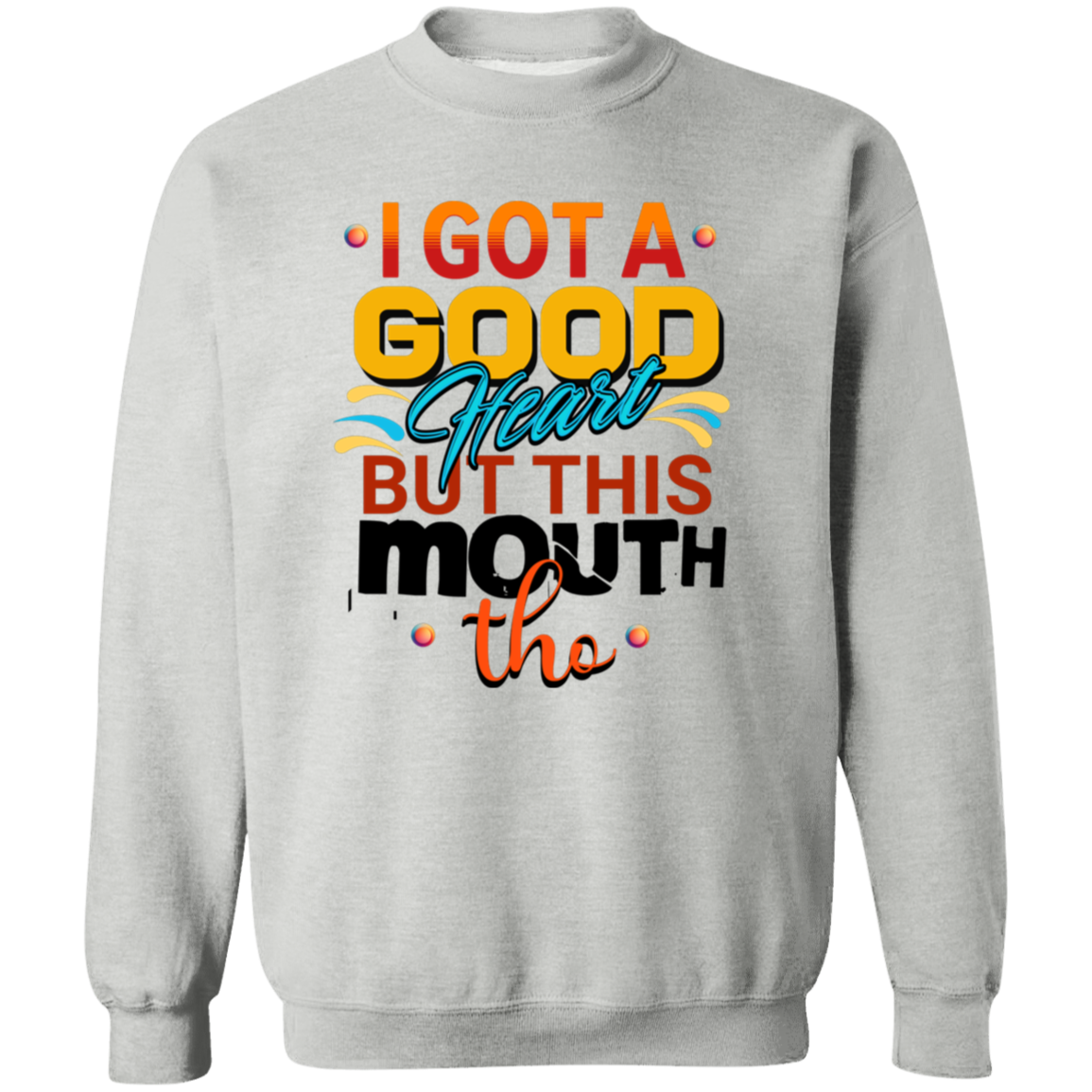 I Got A Good Heart But This Mouth Tho Funny Sweatshirt