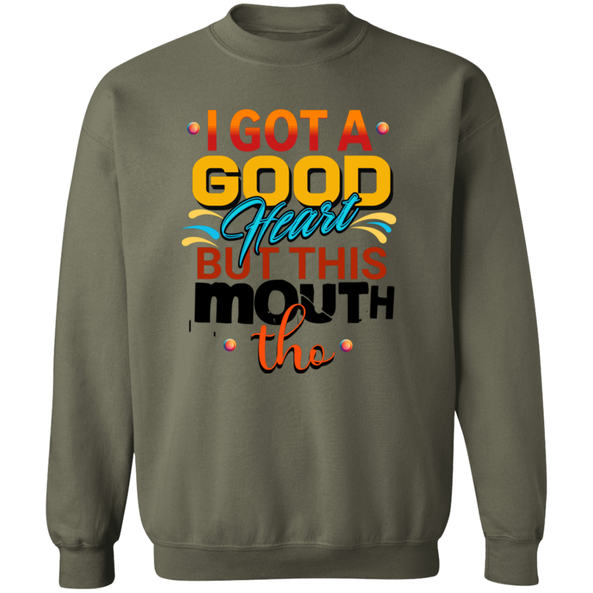 I Got A Good Heart But This Mouth Tho Funny Sweatshirt