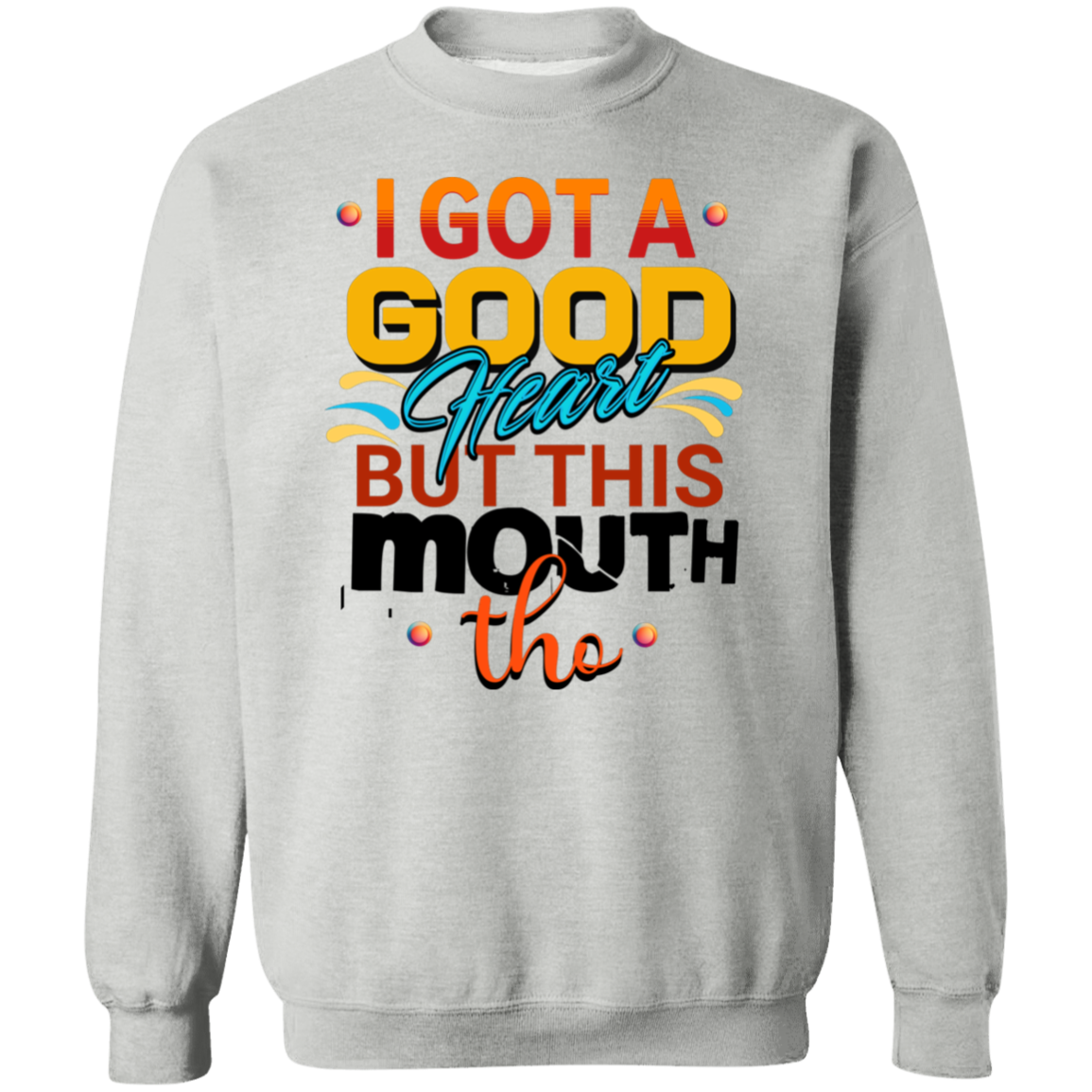 I Got A Good Heart But Sweatshirt