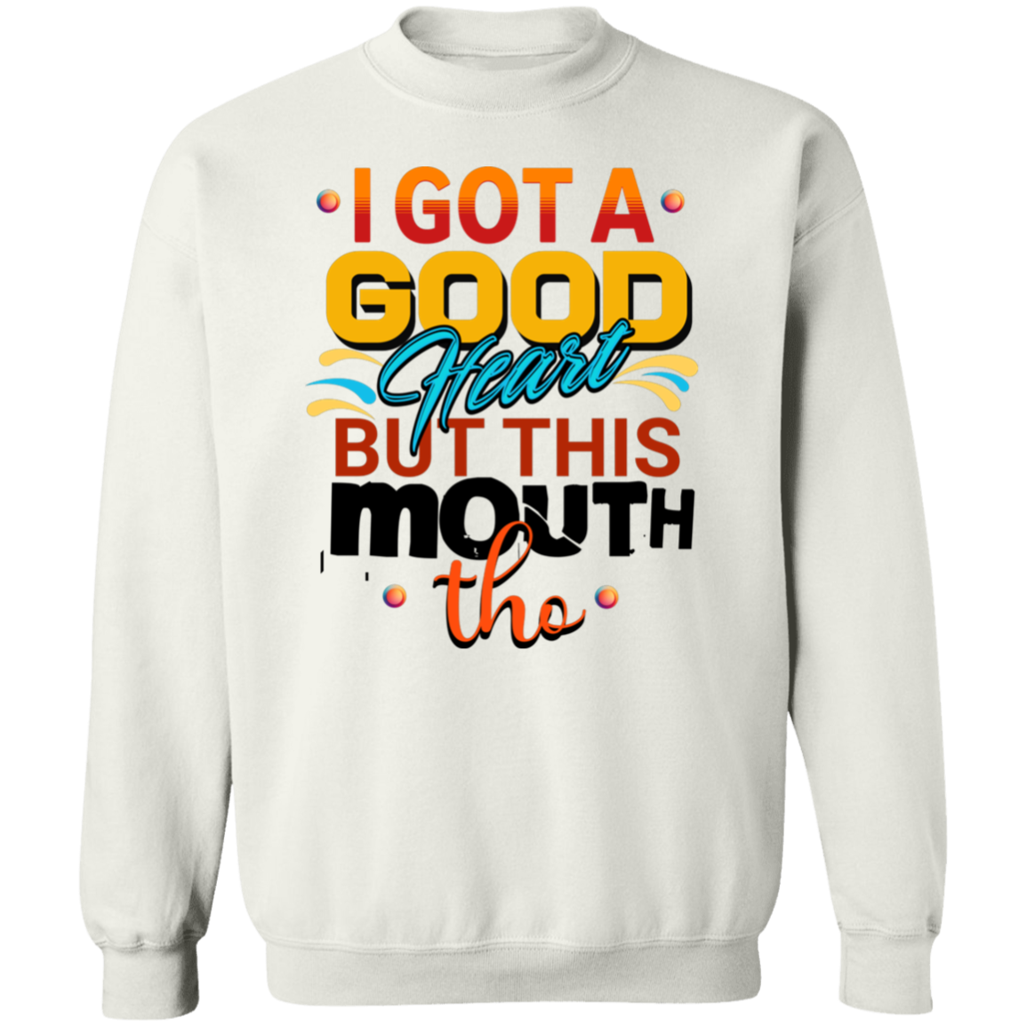 I Got A Good Heart But Sweatshirt
