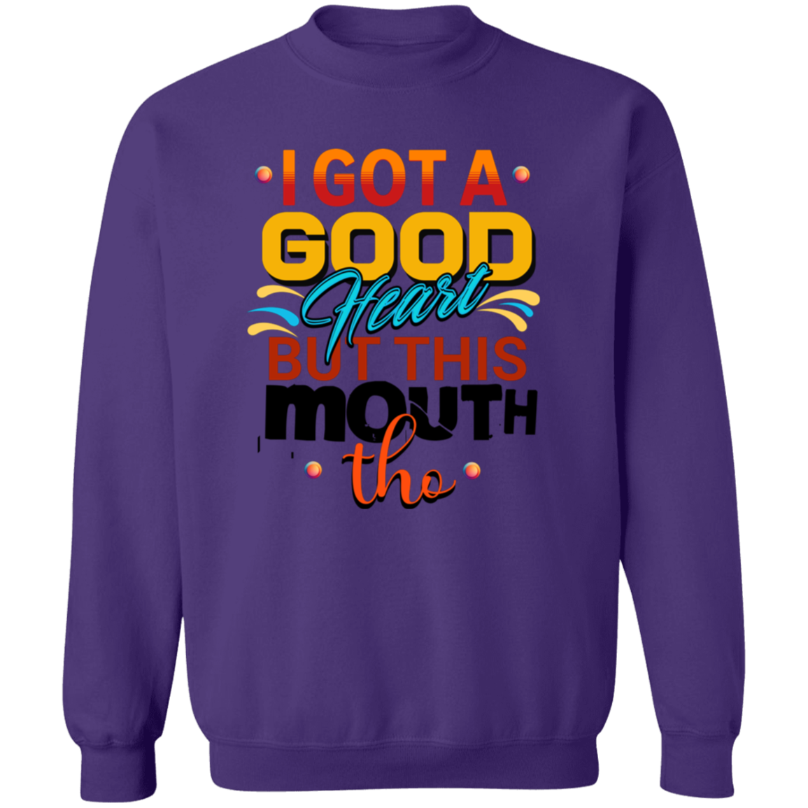 I Got A Good Heart But This Mouth Tho Funny Sweatshirt