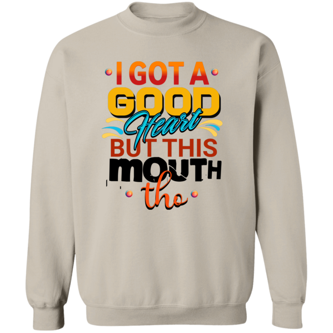 I Got A Good Heart But This Mouth Tho Funny Sweatshirt