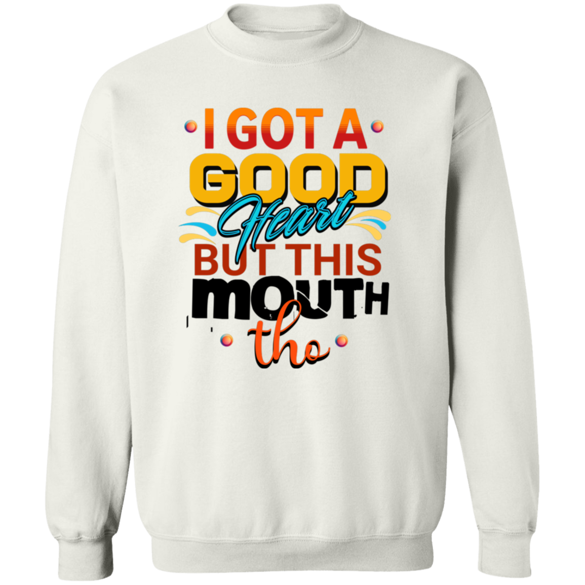 I Got A Good Heart But This Mouth Tho Funny Sweatshirt