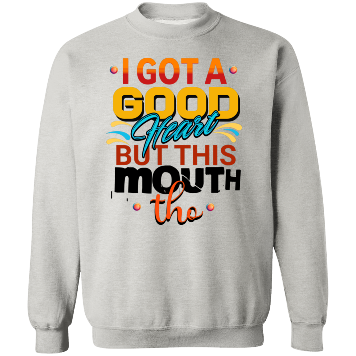 I Got A Good Heart But Sweatshirt
