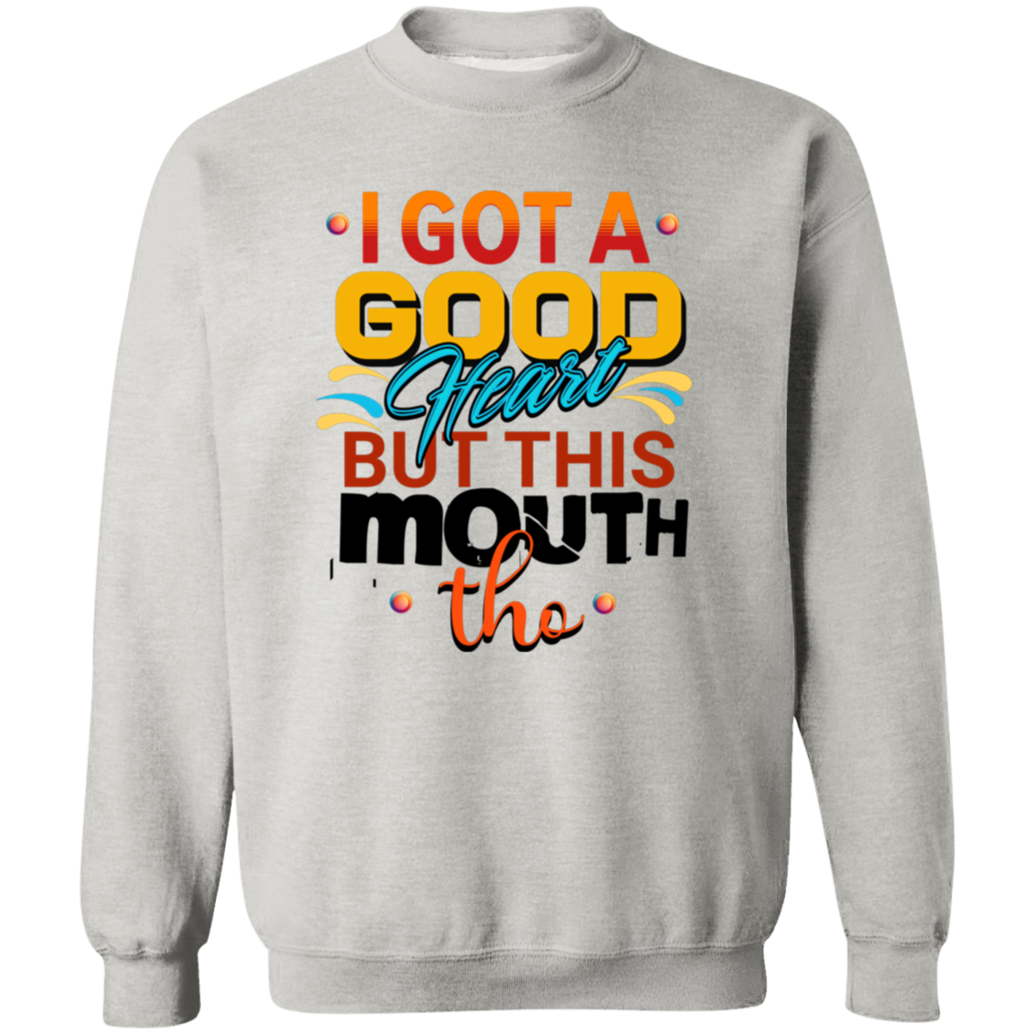 I Got A Good Heart But This Mouth Tho Funny Sweatshirt