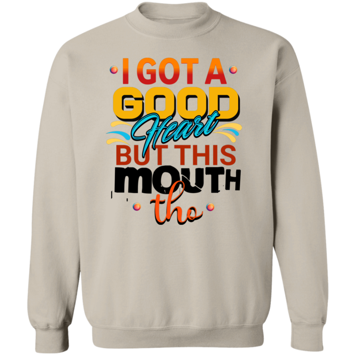 I Got A Good Heart But Sweatshirt