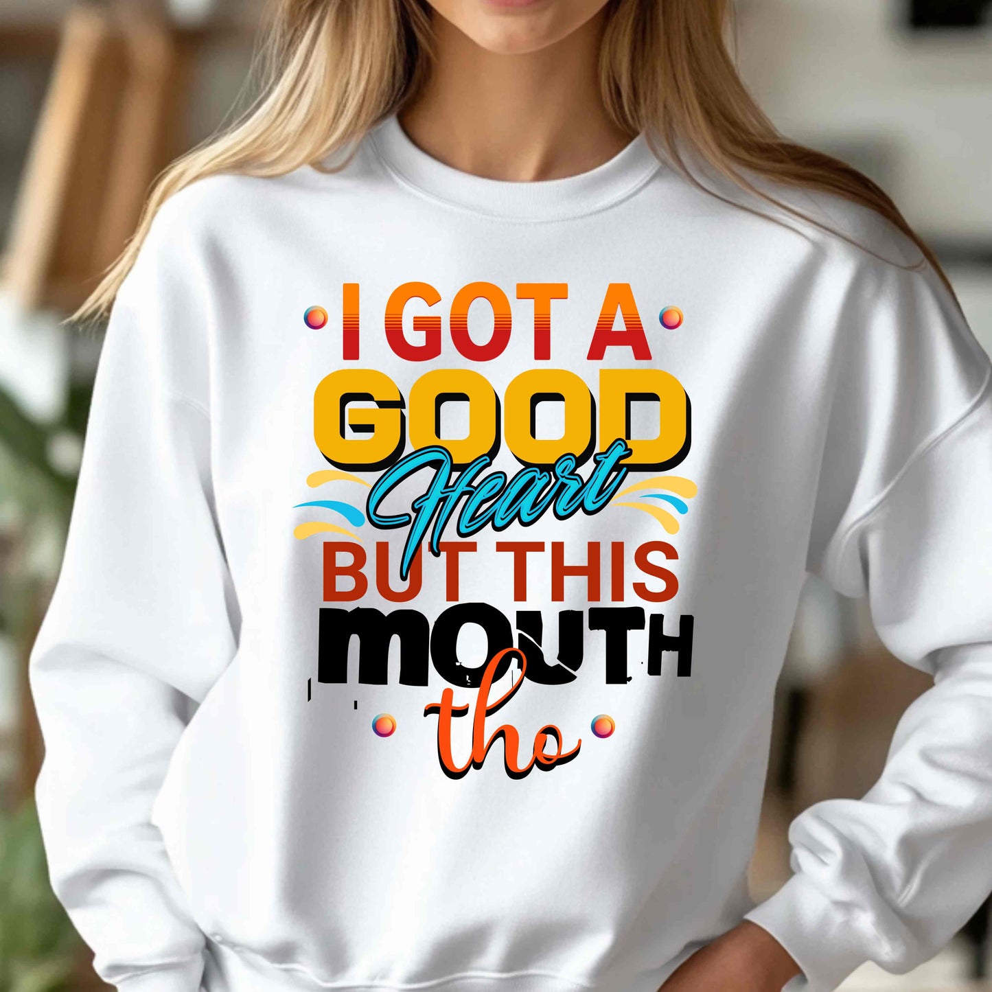 I Got A Good Heart But This Mouth Tho Funny Sweatshirt
