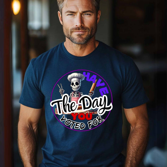 Have The Day You Voted For Funny T-Shirt
