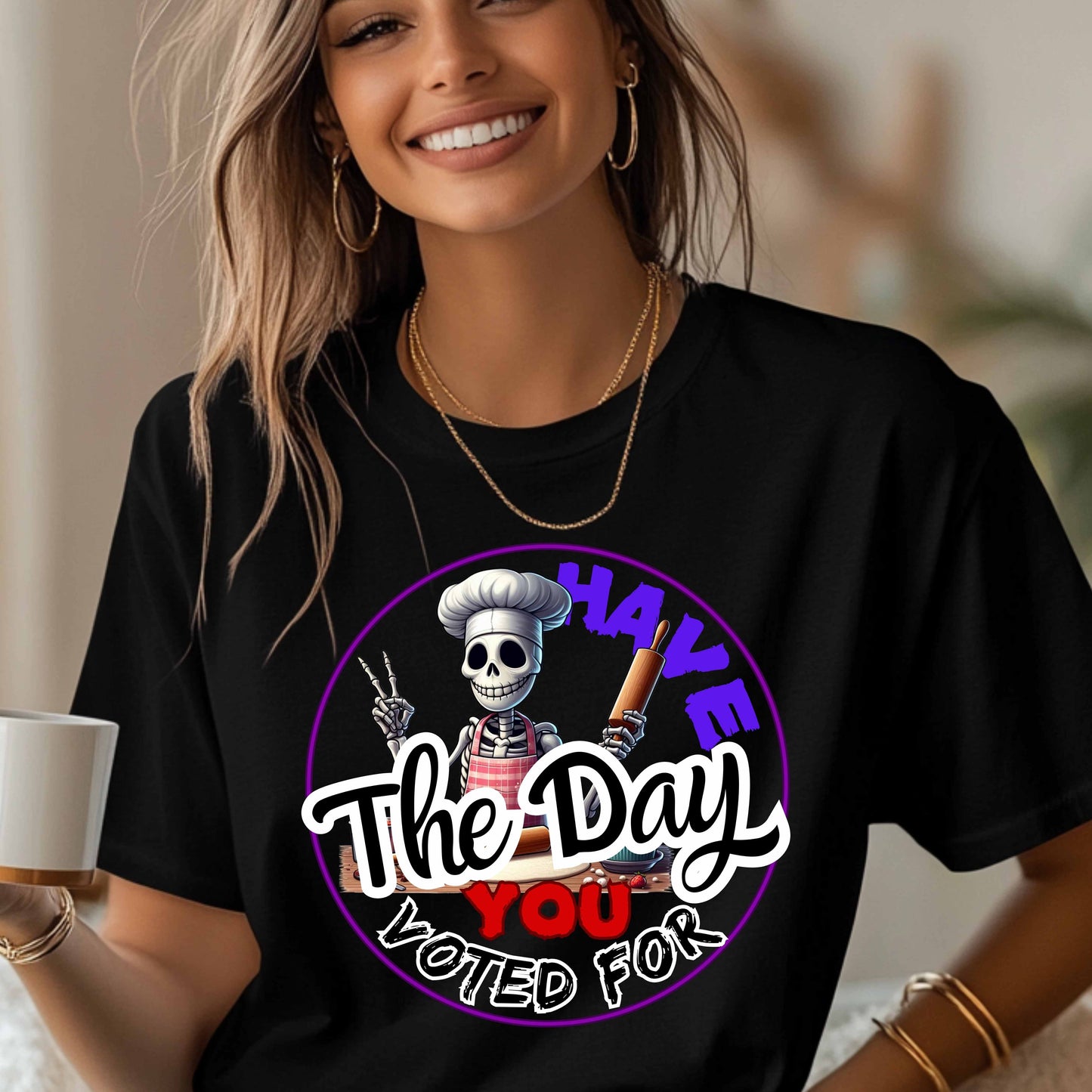Have The Day You Voted For Funny T-Shirt