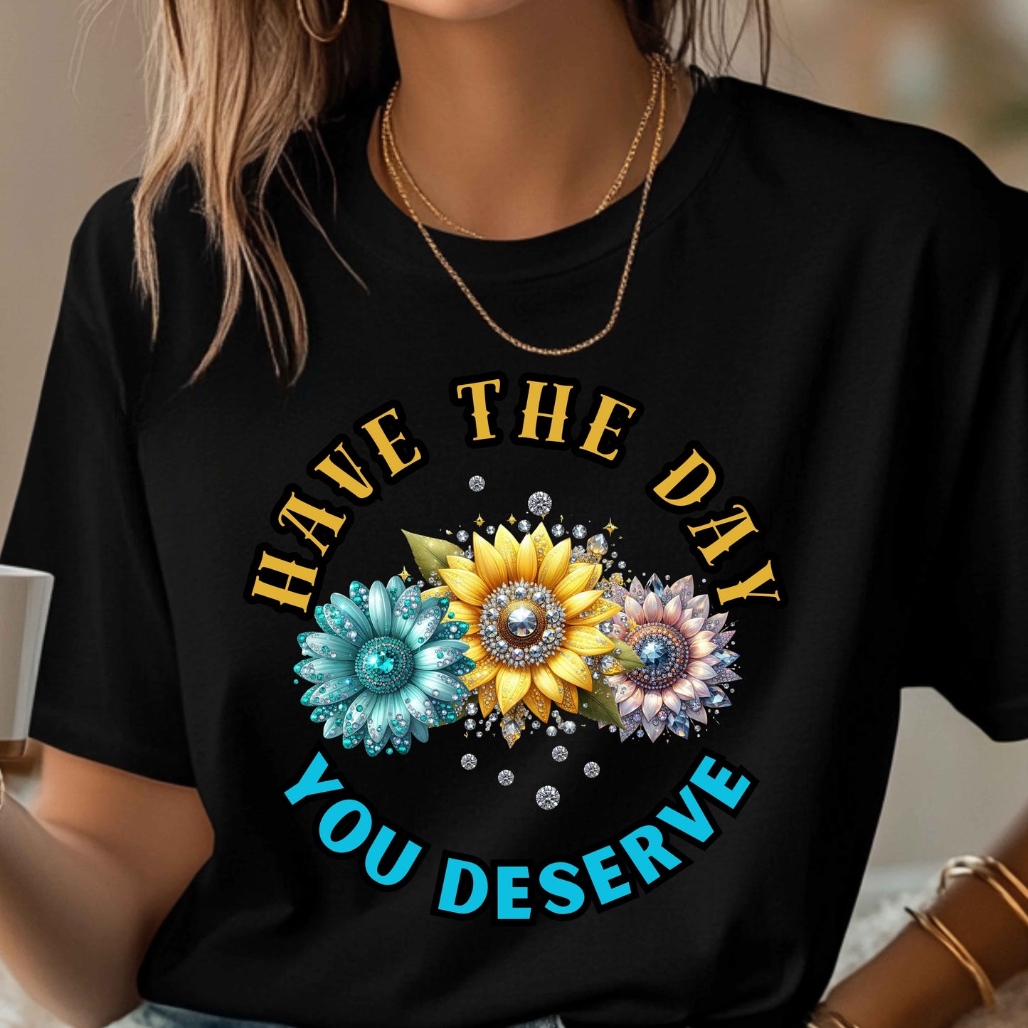 Have The Day You Deserve Funny T-Shirt