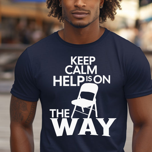 Keep Calm Help Is On The Way T-Shirt