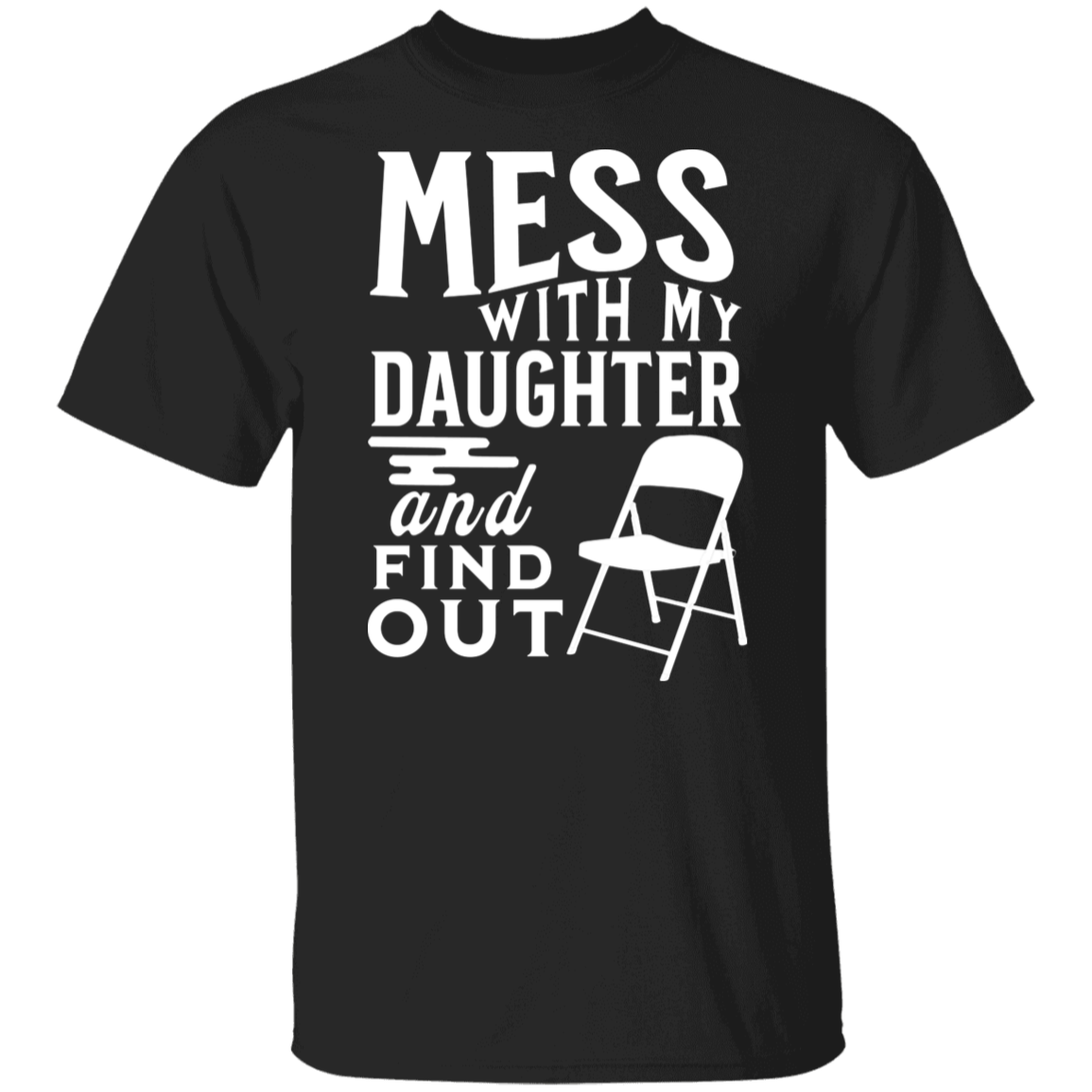 Mess With My Daughter and Find Out T-Shirt