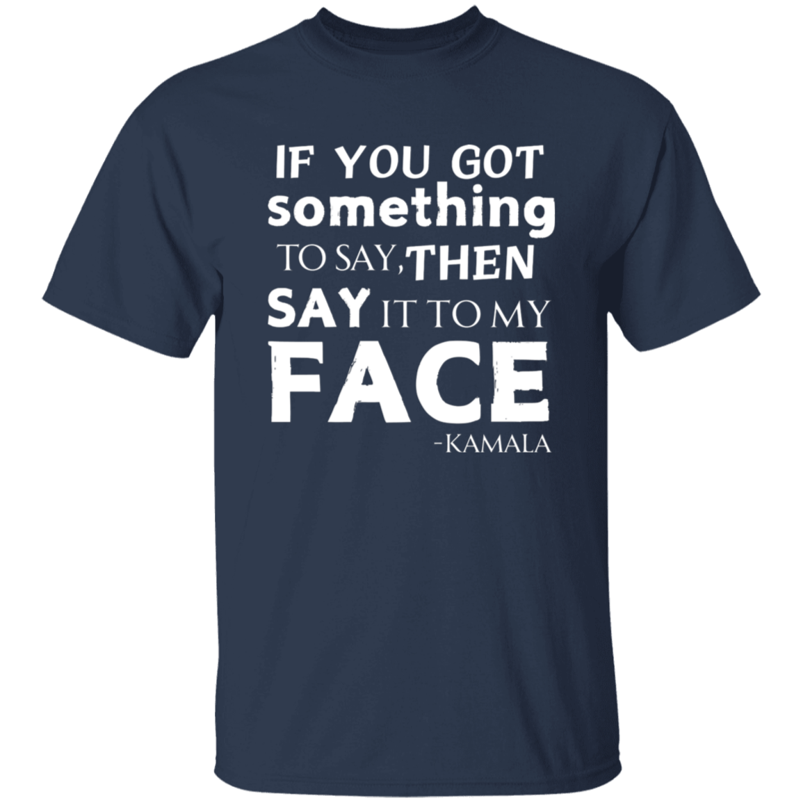 Say It To My Face Dark Tshirt - Kamala Inspired