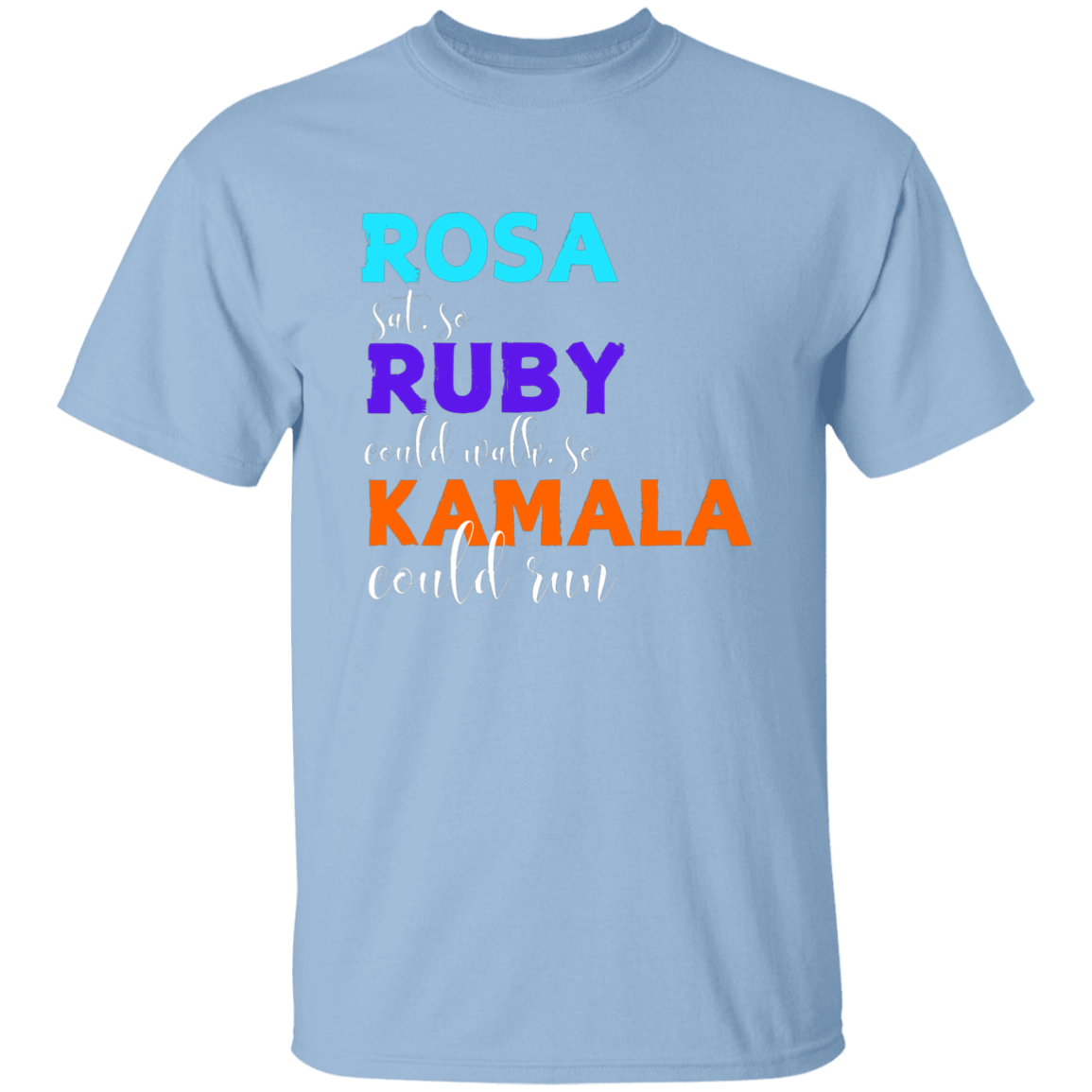 Rosa Sat So, Ruby Could Walk, So Kamala Could Run T-Shirt.