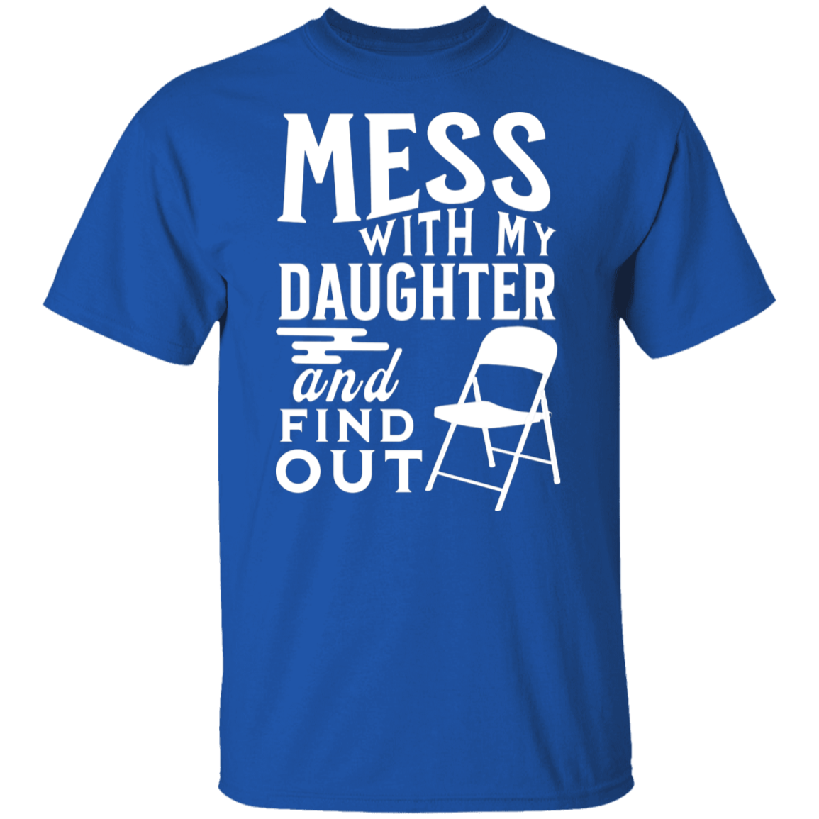 Mess With My Daughter and Find Out T-Shirt