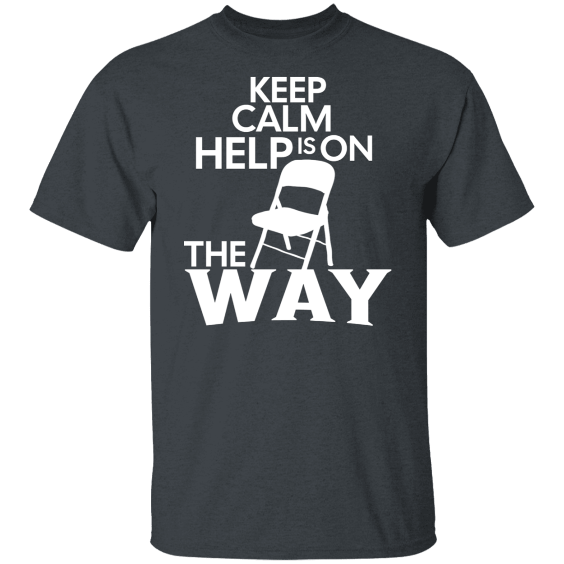 Keep Calm Help Is On The Way T-Shirt