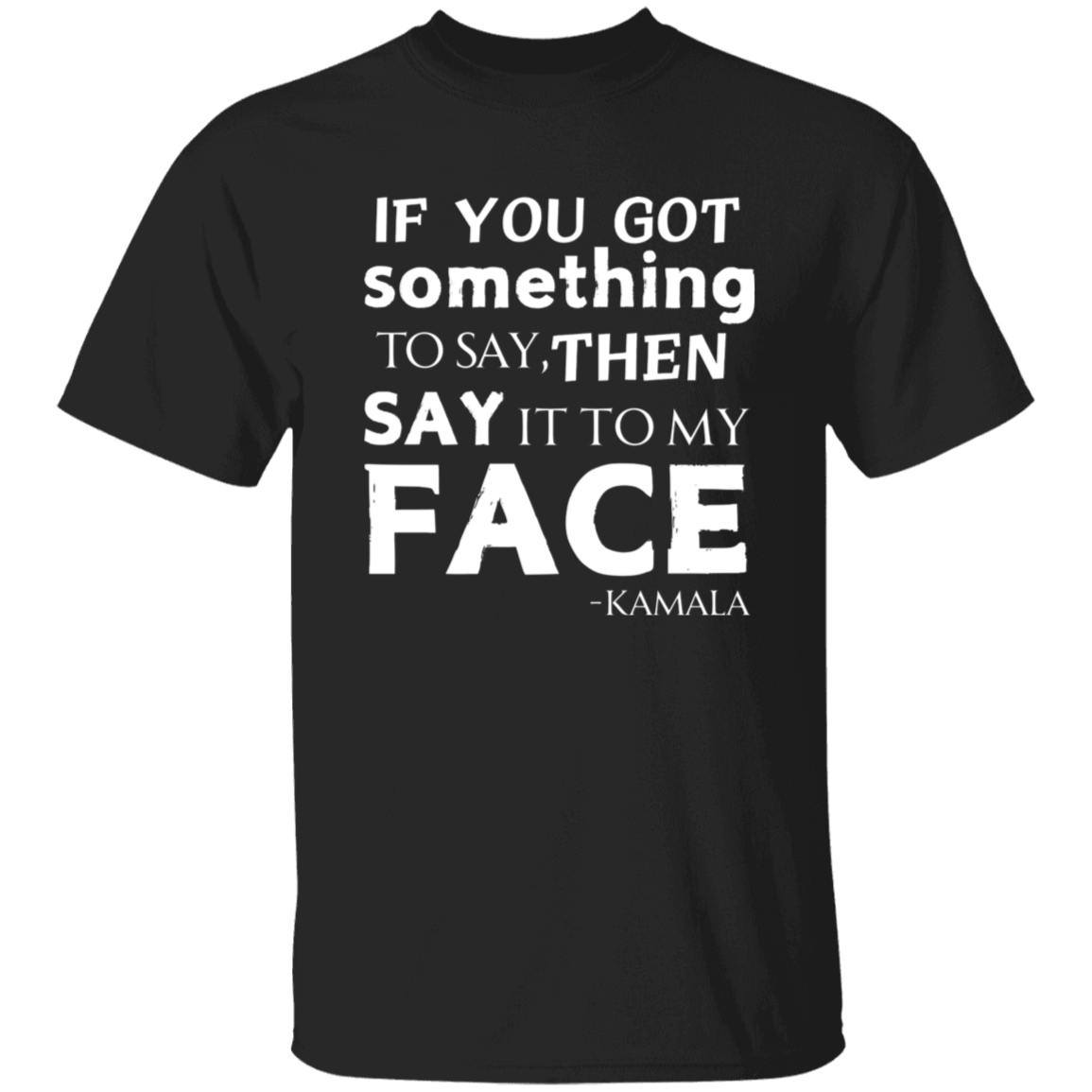 Say It To My Face Dark Tshirt - Kamala Inspired