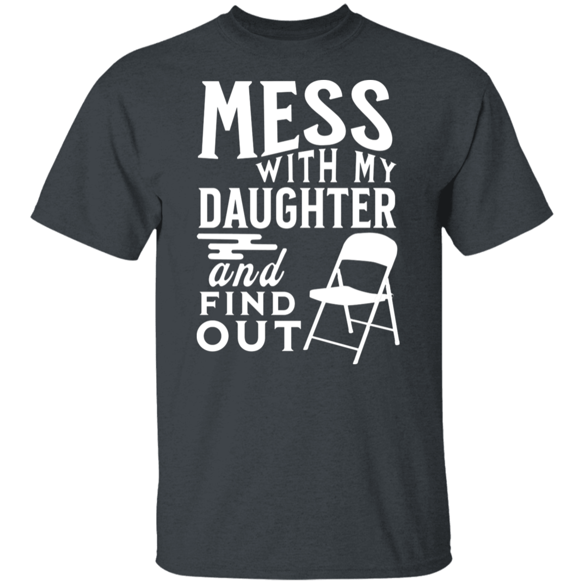 Mess With My Daughter and Find Out T-Shirt