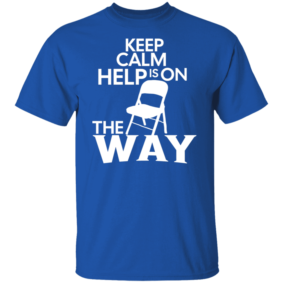 Keep Calm Help Is On The Way T-Shirt