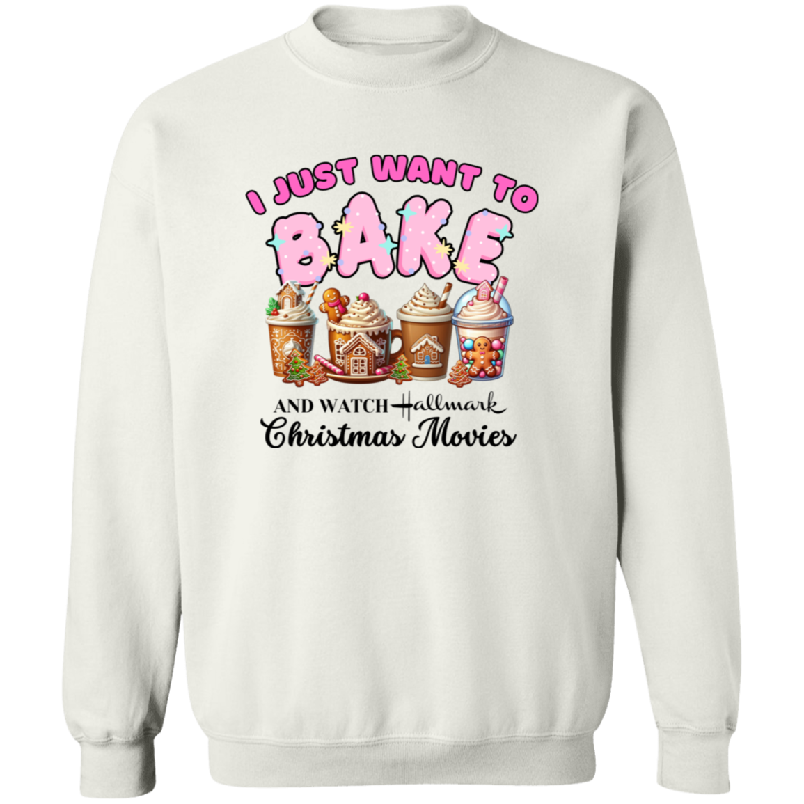 Just Want To Bake and Watch Christmas Movies Pullover Sweatshirt