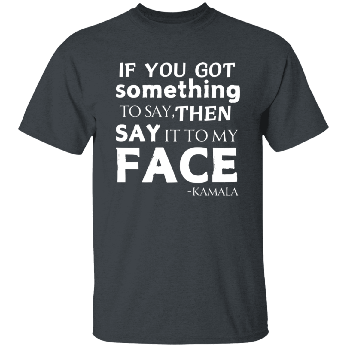 Say It To My Face Dark Tshirt - Kamala Inspired