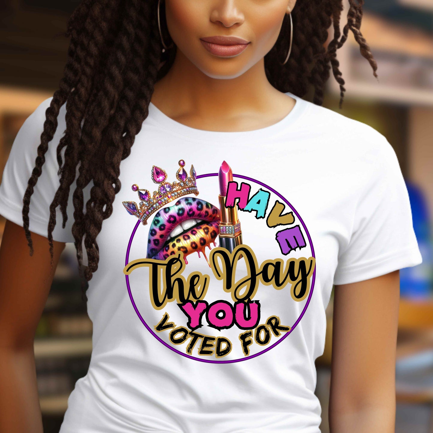 Have The Day You Voted For T-Shirt