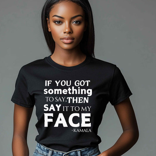 Say It To My Face Dark Tshirt - Kamala Inspired